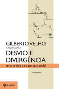 Title: Desvio e divergência: Uma crítica da patologia social, Author: Gilberto Velho