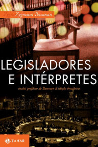 Title: Legisladores e intérpretes: Sobre modernidade, pós-modernidade e intelectuais, Author: Zygmunt Bauman