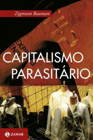 Title: Capitalismo parasitário: E outros temas contemporâneos, Author: Zygmunt Bauman