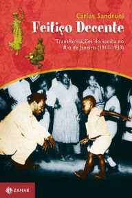 Title: Feitiço decente: Transformações do samba no Rio de Janeiro (1917-1933), Author: Carlos Sandroni
