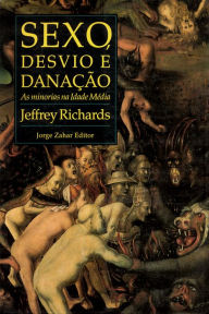 Title: Sexo, Desvio e Danação: As minorias na Idade Média, Author: Jeffrey Richards