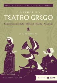Title: O melhor do teatro grego: edição comentada: Prometeu acorrentado, Édipo rei, Medeia, As nuvens, Author: Ésquilo
