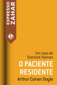 Title: O paciente residente: Um caso de Sherlock Holmes, Author: Arthur Conan Doyle