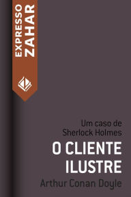 Title: O cliente ilustre: Um caso de Sherlock Holmes, Author: Arthur Conan Doyle