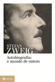 Title: Autobiografia: o mundo de ontem: Memórias de um europeu, Author: Stefan Zweig