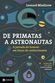 Title: De primatas a astronautas: A jornada do homem em busca do conhecimento, Author: Leonard Mlodinow