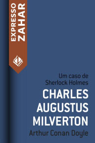 Title: Charles Augustus Milverton: Um caso de Sherlock Holmes, Author: Arthur Conan Doyle