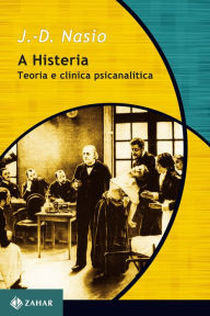 Title: A Histeria: Teoria e clínica psicanalítica, Author: J.-D. Nasio