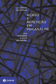 Title: Acaso e repetição em psicanálise: Uma introdução à teoria das pulsões, Author: Luiz Alfredo Garcia-Roza