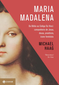 Title: Maria Madalena: Da Bíblia ao Código Da Vinci: companheira de Jesus, deusa, prostituta, ícone feminista, Author: Michael Haag