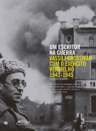 Title: Um escritor na guerra: Vassili Grossman com o Exército Vermelho (1941-1945), Author: Vassili Grossman