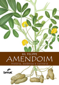 Title: Amendoim: história, botânica e culinária, Author: Gil Felippe