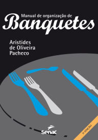 Title: Manual de organização de banquetes, Author: Aristides de Oliveira Pacheco