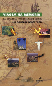 Title: Viagem na memória: guia histórico das viagens e do turismo no Brasil, Author: Luiz Gonzaga Godoi Trigo