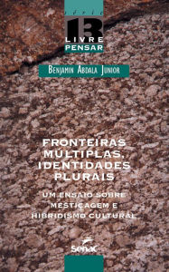 Title: Fronteiras múltiplas, identidades plurais: um ensaio sobre mestiçagem e hibridismo cultural, Author: Benjamin Abdala Junior