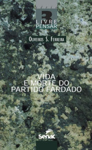 Title: Vida e morte do partido fardado, Author: Oliveiros S. Ferreira