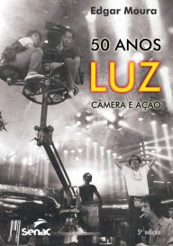 Title: 50 anos: Luz, câmera e ação, Author: Edgar Peixoto de Moura