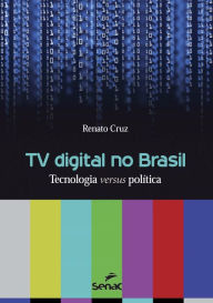 Title: TV digital no Brasil: tecnologia versus política, Author: Renato Cruz