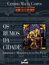Title: Os rumos da cidade: urbanismo e modernização em São Paulo, Author: Candido Malta Campos