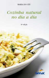 Title: Cozinha natural no dia a dia, Author: Maria do Céu
