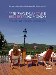 Title: Turismo de saúde e bem-estar no mundo: ética, excelência, segurança e sustentabilidade, Author: João Viegas Fernandes