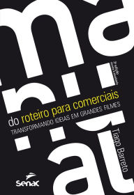 Title: Manual do roteiro para comerciais: transformando ideias em grandes filmes, Author: Tiago Barreto