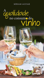 Title: A qualidade no consumo do vinho, Author: Miriam Aguiar