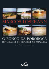 Title: O ronco da pororoca: histórias de um repórter na Amazônia, Author: Marcos Losekann