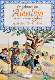 Title: Os sabores do Alentejo: História, vinhos e receitas, Author: Aguinaldo Záckia Albert