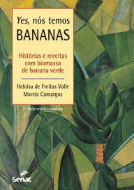 Title: Yes, nós temos bananas: histórias e receitas com biomassa de banana verde, Author: Heloisa De Freitas Valle