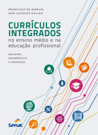 Title: Currículos integrados no ensino médio e na educação profissional: desafios, experiências e propostas, Author: Francisco de Moraes