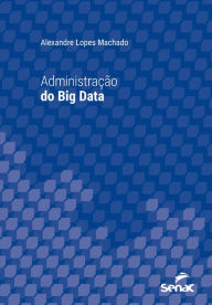 Title: Administração do Big Data, Author: Alexandre Lopes Machado