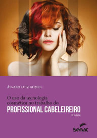Title: O uso da tecnologia cosmética no trabalho do profissional cabeleireiro, Author: Álvaro Luiz Gomes