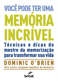 Title: Você pode ter uma memória incrível: técnicas e dicas do mestre da memorização para transformar sua vida, Author: Dominic O'Brien