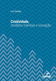 Title: Criatividade, modelos mentais e inovação, Author: Luís Guedes