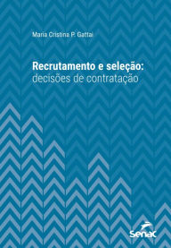 Title: Recrutamento e seleção: decisões de contratação, Author: Maria Cristina P. Gattai