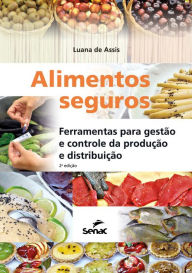 Title: Alimentos seguros: ferramentas para gestão e controle da produção e distribuição, Author: Luana de Assis
