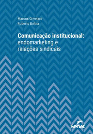 Title: Comunicação institucional: endomarketing e relações sindicais, Author: Marcos Crivelaro