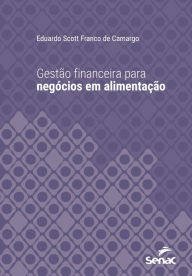 Title: Gestão financeira para negócios em alimentação, Author: Eduardo Scott Franco de Camargo