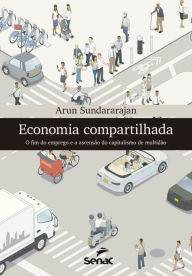 Title: Economia compartilhada: O fim do emprego e a ascensão do capitalismo de multidão, Author: Arun Sundararajan