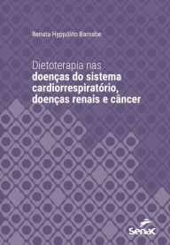 Title: Dietoterapia nas doenças do sistema cardiorrespiratório, doenças renais e câncer, Author: Renata Hyppólito Barnabe