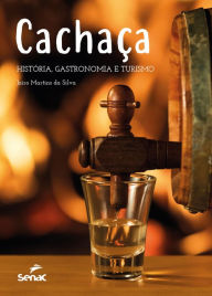 Title: Cachaça: história, gastronomia e turismo, Author: Jairo Martins da Silva
