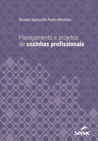 Title: Planejamento e projetos de cozinhas profissionais, Author: Nivaldo Aparecido Pedro Monteiro