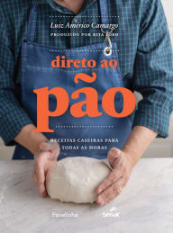 Title: Direto ao pão: receitas caseiras para todas as horas, Author: Luiz Américo Camargo