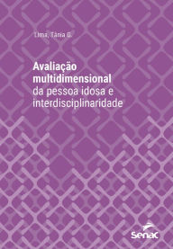 Title: Avaliação multidimensional da pessoa idosa e interdisciplinaridade, Author: Tânia G. Lima