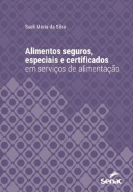 Title: Alimentos seguros, especiais e certificados em serviços de alimentação, Author: Sueli Maria da Silva