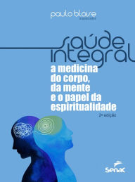 Title: Saúde integral: a medicina do corpo, da mente e o papel da espiritualidade, Author: Paulo Bloise