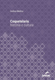 Title: Coquetelaria: história e cultura, Author: Andrea Medina