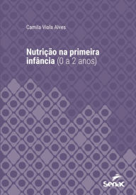 Title: Nutrição na primeira infância (0 a 2 anos), Author: Camila Viola Alves