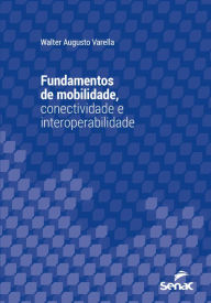 Title: Fundamentos de mobilidade, conectividade e interoperabilidade, Author: Walter Augusto Varella